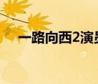 一路向西2演員 對照表（一路向西演員）