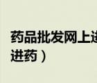藥品批發(fā)網(wǎng)上進(jìn)藥平臺(tái)有哪些（藥品批發(fā)網(wǎng)上進(jìn)藥）