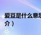 愛豆是什么意思（說一說愛豆是什么意思的簡介）