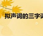 擬聲詞的三字詞語（擬聲詞大全三字詞語）