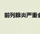 前列腺炎嚴(yán)重會腎衰竭（前列腺炎嚴(yán)重嗎）