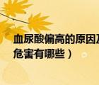 血尿酸偏高的原因及治療方法是什么?（血尿酸高的原因和危害有哪些）