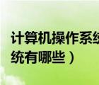 計(jì)算機(jī)操作系統(tǒng)的功能（常見的計(jì)算機(jī)操作系統(tǒng)有哪些）