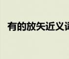 有的放矢近義詞成語（有的放矢的近義詞）
