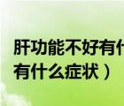 肝功能不好有什么癥狀怎么治療（肝功能不好有什么癥狀）