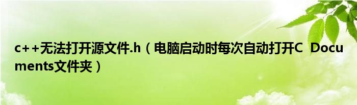 c++無(wú)法打開(kāi)源文件.h（電腦啟動(dòng)時(shí)每次自動(dòng)打開(kāi)C  Documents文件夾）