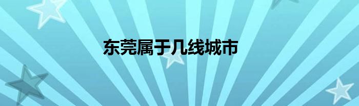 東莞屬于幾線城市