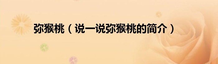 彌猴桃（說一說彌猴桃的簡介）