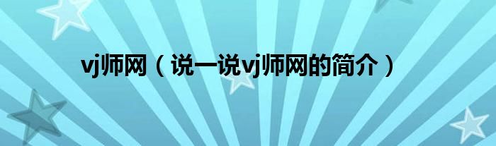 vj師網(wǎng)（說一說vj師網(wǎng)的簡介）