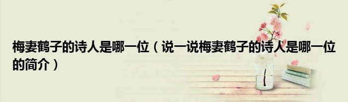 梅妻鶴子的詩人是哪一位（說一說梅妻鶴子的詩人是哪一位的簡介）