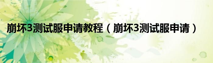崩壞3測試服申請教程（崩壞3測試服申請）