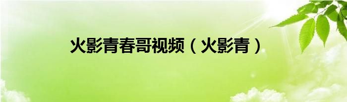 火影青春哥視頻（火影青）