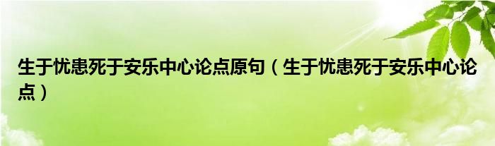 生于憂患死于安樂中心論點(diǎn)原句（生于憂患死于安樂中心論點(diǎn)）