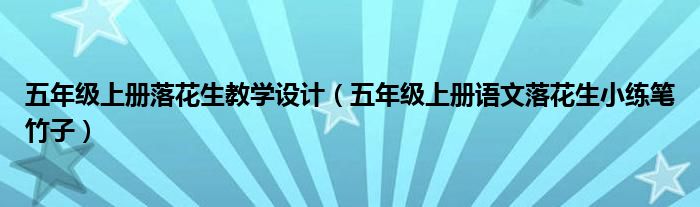 五年級(jí)上冊(cè)落花生教學(xué)設(shè)計(jì)（五年級(jí)上冊(cè)語(yǔ)文落花生小練筆竹子）