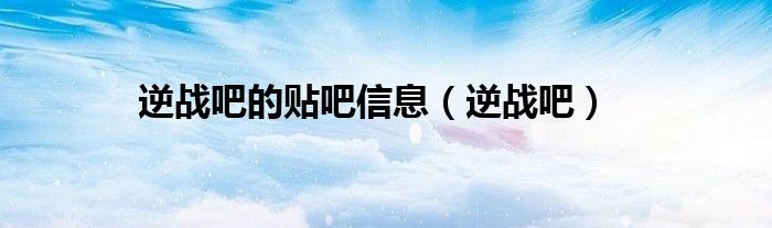 逆戰(zhàn)吧的貼吧信息（逆戰(zhàn)吧）