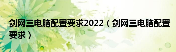 劍網(wǎng)三電腦配置要求2022（劍網(wǎng)三電腦配置要求）