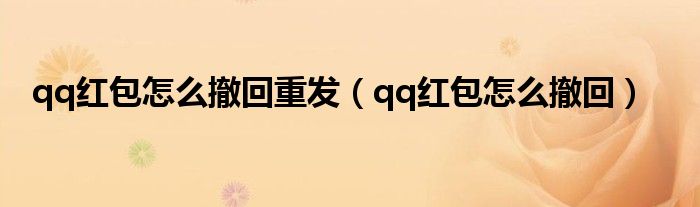 qq紅包怎么撤回重發(fā)（qq紅包怎么撤回）