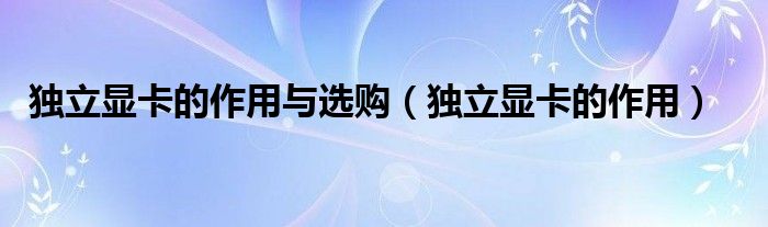 獨立顯卡的作用與選購（獨立顯卡的作用）