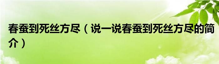 春蠶到死絲方盡（說一說春蠶到死絲方盡的簡介）