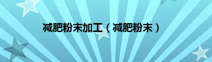 減肥粉末加工（減肥粉末）