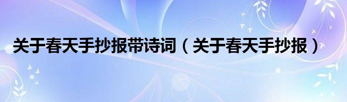 關(guān)于春天手抄報(bào)帶詩(shī)詞（關(guān)于春天手抄報(bào)）