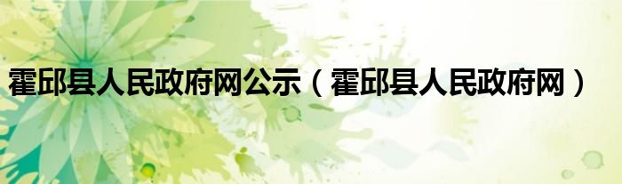 霍邱縣人民政府網(wǎng)公示（霍邱縣人民政府網(wǎng)）