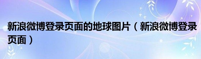 新浪微博登錄頁面的地球圖片（新浪微博登錄頁面）