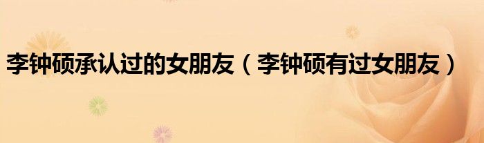 李鐘碩承認過的女朋友（李鐘碩有過女朋友）