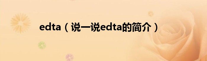 edta（說(shuō)一說(shuō)edta的簡(jiǎn)介）