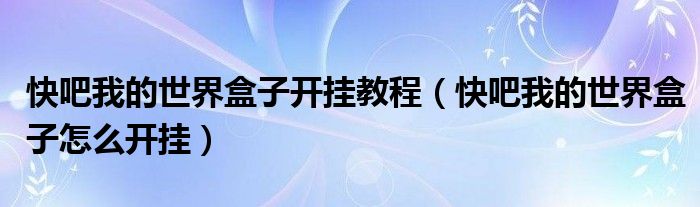 快吧我的世界盒子開掛教程（快吧我的世界盒子怎么開掛）