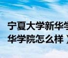 寧夏大學(xué)新華學(xué)院怎么樣好不好（寧夏大學(xué)新華學(xué)院怎么樣）