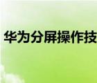 華為分屏操作技巧（華為分屏功能怎么使用）