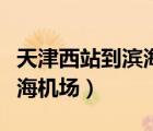 天津西站到濱海機場多長時間（天津西站到濱海機場）