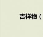 吉祥物（說(shuō)一說(shuō)吉祥物的簡(jiǎn)介）