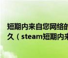 短期內(nèi)來(lái)自您網(wǎng)絡(luò)的失敗登錄過多請(qǐng)稍后再試steam要等多久（steam短期內(nèi)來(lái)自您網(wǎng)絡(luò)的失敗登錄過多請(qǐng)稍后再試）