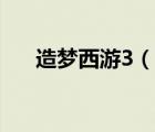 造夢西游3（說一說造夢西游3的簡介）