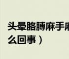 頭暈胳膊麻手麻是怎么回事（胳膊酸痛手麻怎么回事）