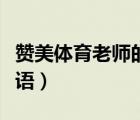 贊美體育老師的四字詞語（贊美體育老師的成語）