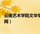 云南藝術(shù)學(xué)院文華學(xué)院官網(wǎng)查詢（云南藝術(shù)學(xué)院文華學(xué)院官網(wǎng)）
