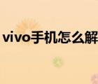 vivo手機怎么解鎖密碼（vivo手機怎么解鎖）