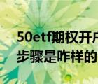 50etf期權(quán)開戶條件（50etf期權(quán)的具體開戶步驟是咋樣的）