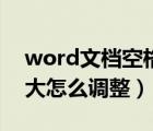 word文檔空格行間距大（word空格間隔很大怎么調(diào)整）