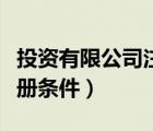 投資有限公司注冊條件要求（投資有限公司注冊條件）