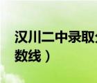 漢川二中錄取分?jǐn)?shù)線2014（漢川二中錄取分?jǐn)?shù)線）
