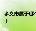 孝義市屬于哪個(gè)省哪個(gè)市（孝義市屬于哪個(gè)市）