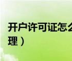 開戶許可證怎么辦理流程（開戶許可證怎么辦理）