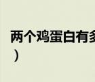 兩個雞蛋白有多少蛋白質(zhì)（找兩個相似的雞蛋）