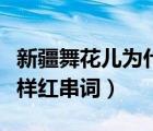 新疆舞花兒為什么這樣紅串詞（花兒為什么這樣紅串詞）