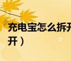 充電寶怎么拆開外殼視頻（小米充電寶怎么拆開）