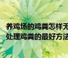 養(yǎng)雞場的雞糞怎樣無害化處理（養(yǎng)雞場雞糞處理設(shè)備多少錢 處理雞糞的最好方法）